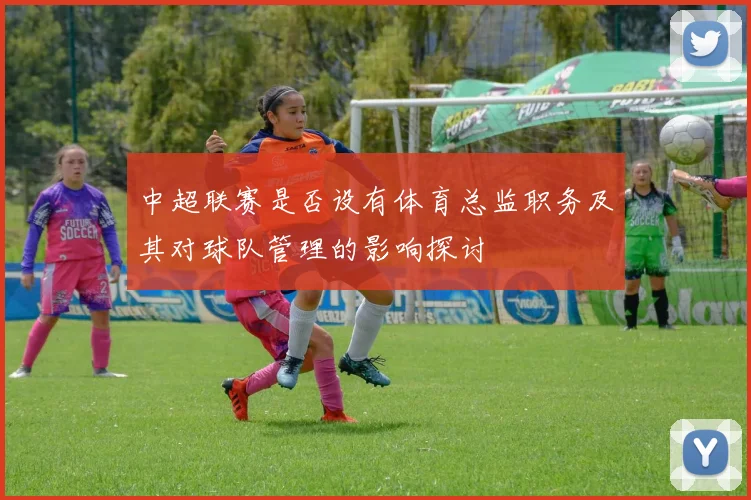 中超联赛是否设有体育总监职务及其对球队管理的影响探讨